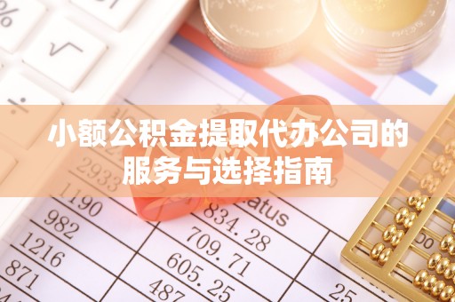 黄岛小额公积金提取代办公司的服务与选择指南