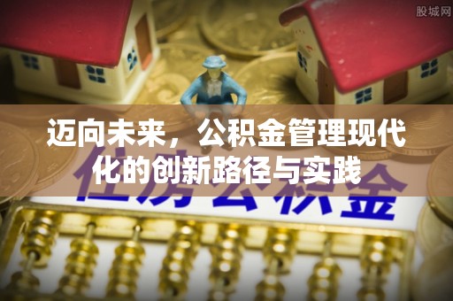 黄岛迈向未来，公积金管理现代化的创新路径与实践