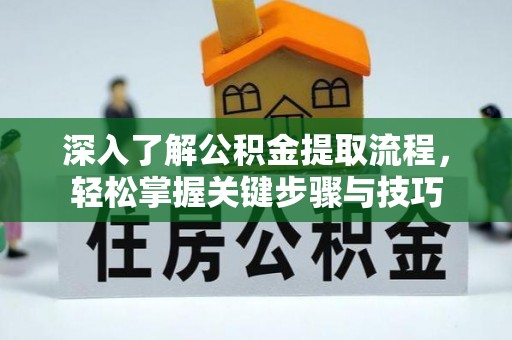 黄岛深入了解公积金提取流程，轻松掌握关键步骤与技巧