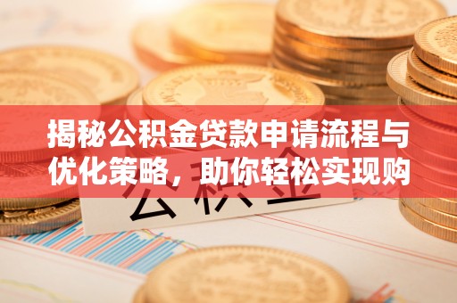 黄岛揭秘公积金贷款申请流程与优化策略，助你轻松实现购房梦想
