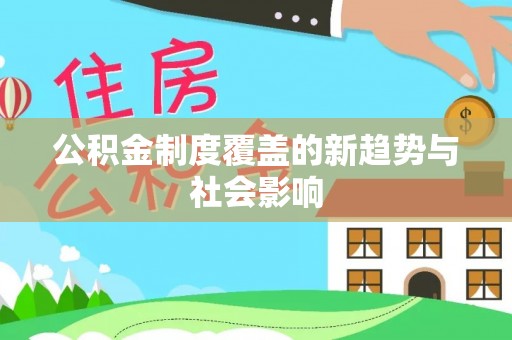 黄岛公积金制度覆盖的新趋势与社会影响