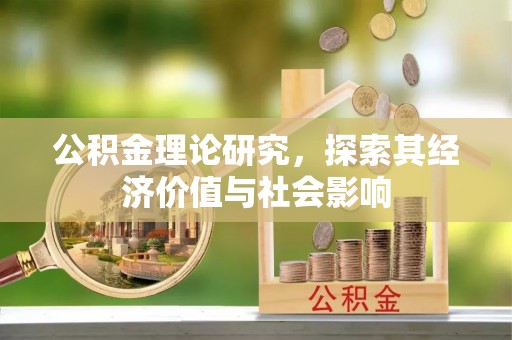 黄岛公积金理论研究，探索其经济价值与社会影响