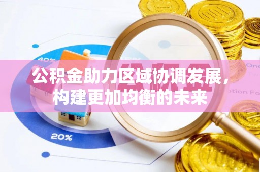 黄岛公积金助力区域协调发展，构建更加均衡的未来