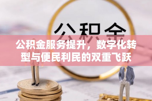 黄岛公积金服务提升，数字化转型与便民利民的双重飞跃