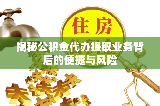 黄岛揭秘公积金代办提取业务背后的便捷与风险
