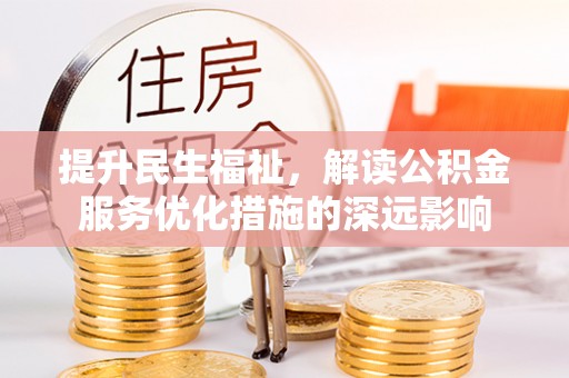 黄岛提升民生福祉，解读公积金服务优化措施的深远影响