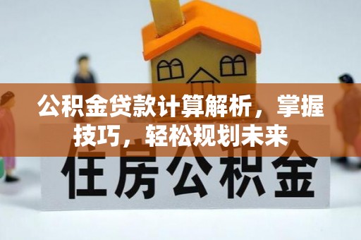 黄岛公积金贷款计算解析，掌握技巧，轻松规划未来